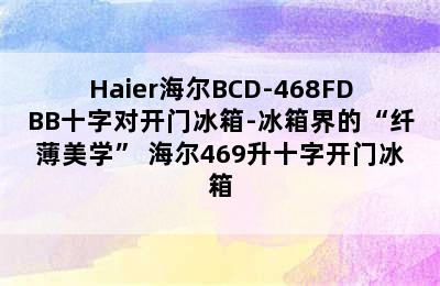 Haier海尔BCD-468FDBB十字对开门冰箱-冰箱界的“纤薄美学” 海尔469升十字开门冰箱